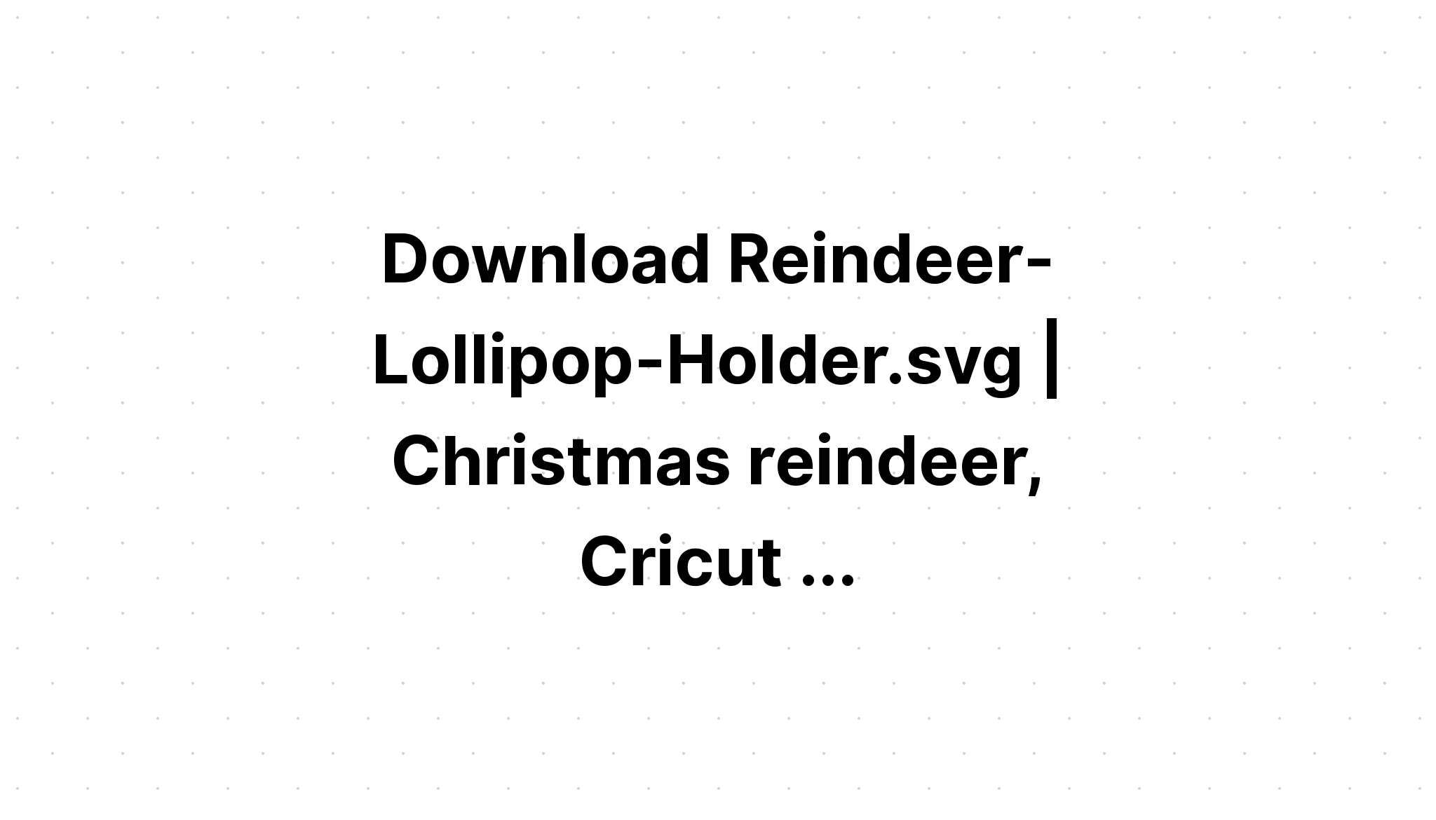 Download Free Reindeer Lollipop Svg